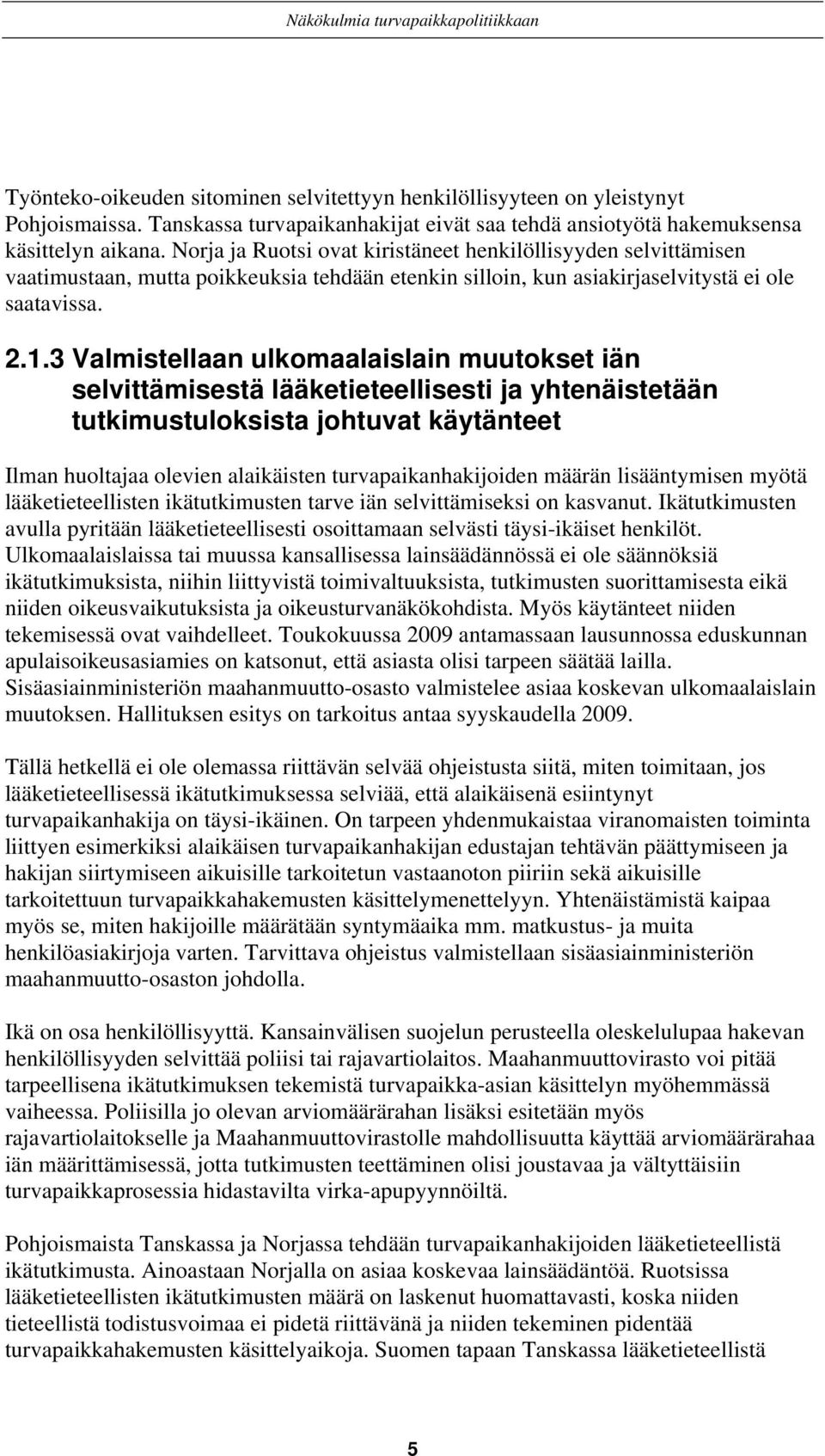 3 Valmistellaan ulkomaalaislain muutokset iän selvittämisestä lääketieteellisesti ja yhtenäistetään tutkimustuloksista johtuvat käytänteet Ilman huoltajaa olevien alaikäisten turvapaikanhakijoiden