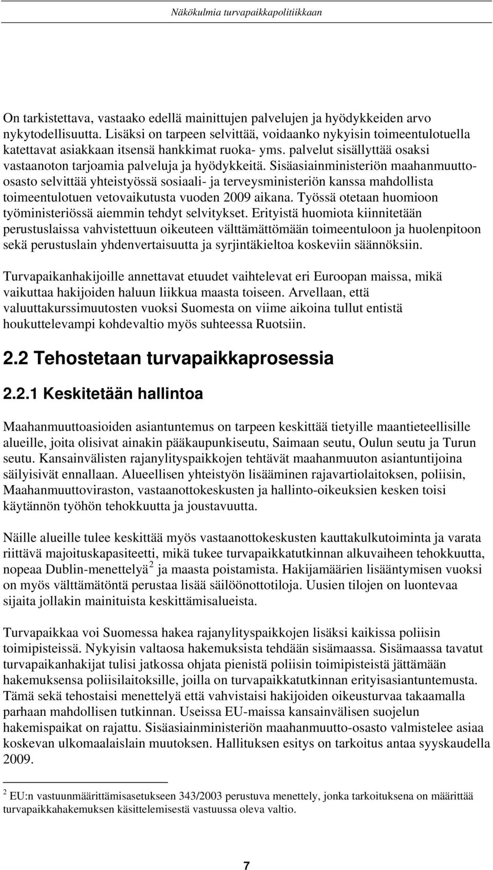 Sisäasiainministeriön maahanmuuttoosasto selvittää yhteistyössä sosiaali- ja terveysministeriön kanssa mahdollista toimeentulotuen vetovaikutusta vuoden 2009 aikana.