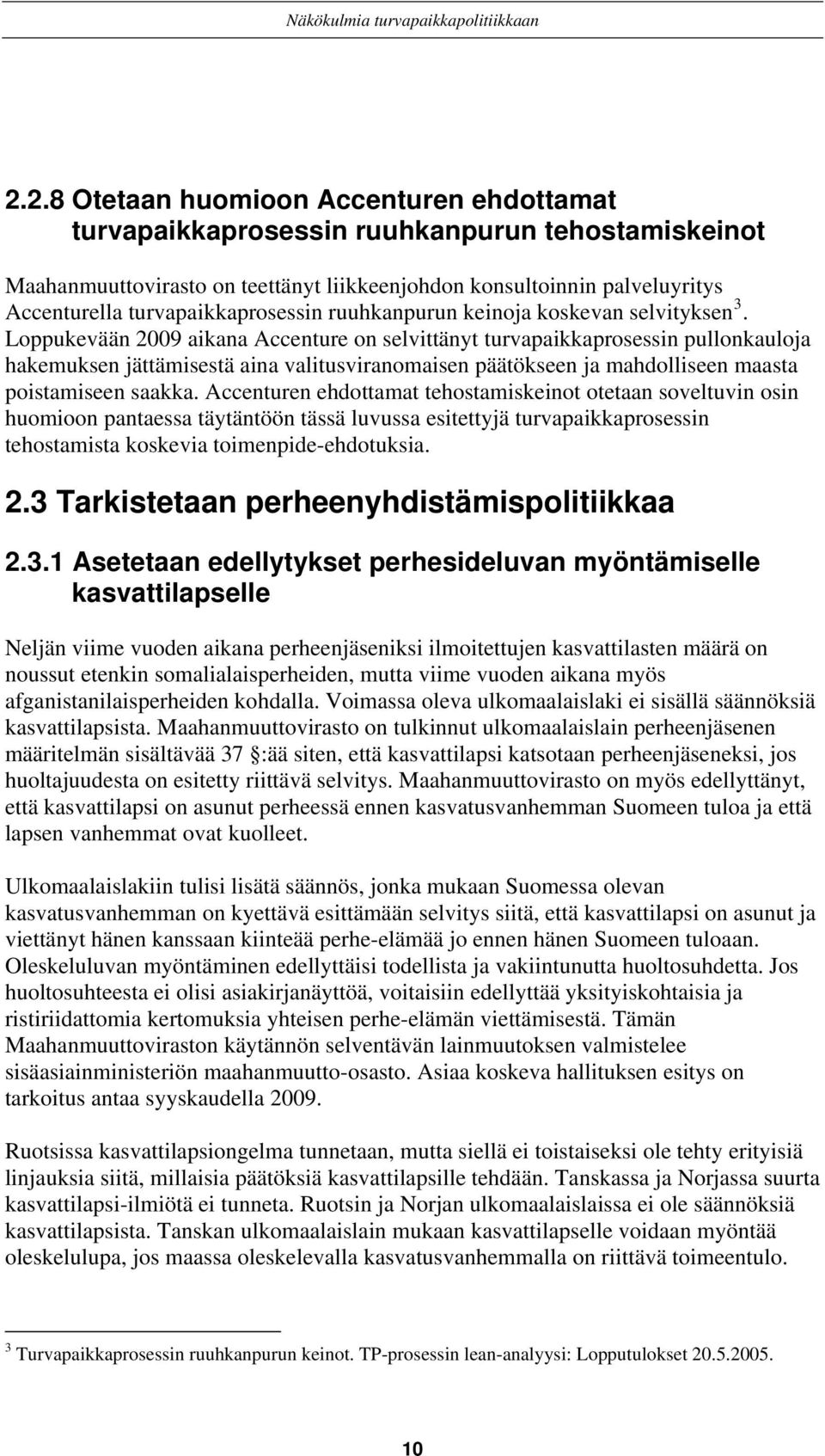 Loppukevään 2009 aikana Accenture on selvittänyt turvapaikkaprosessin pullonkauloja hakemuksen jättämisestä aina valitusviranomaisen päätökseen ja mahdolliseen maasta poistamiseen saakka.