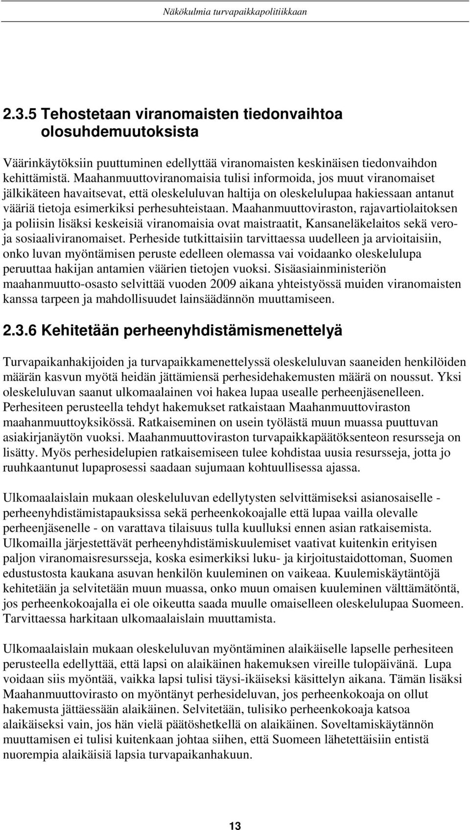 Maahanmuuttoviraston, rajavartiolaitoksen ja poliisin lisäksi keskeisiä viranomaisia ovat maistraatit, Kansaneläkelaitos sekä veroja sosiaaliviranomaiset.