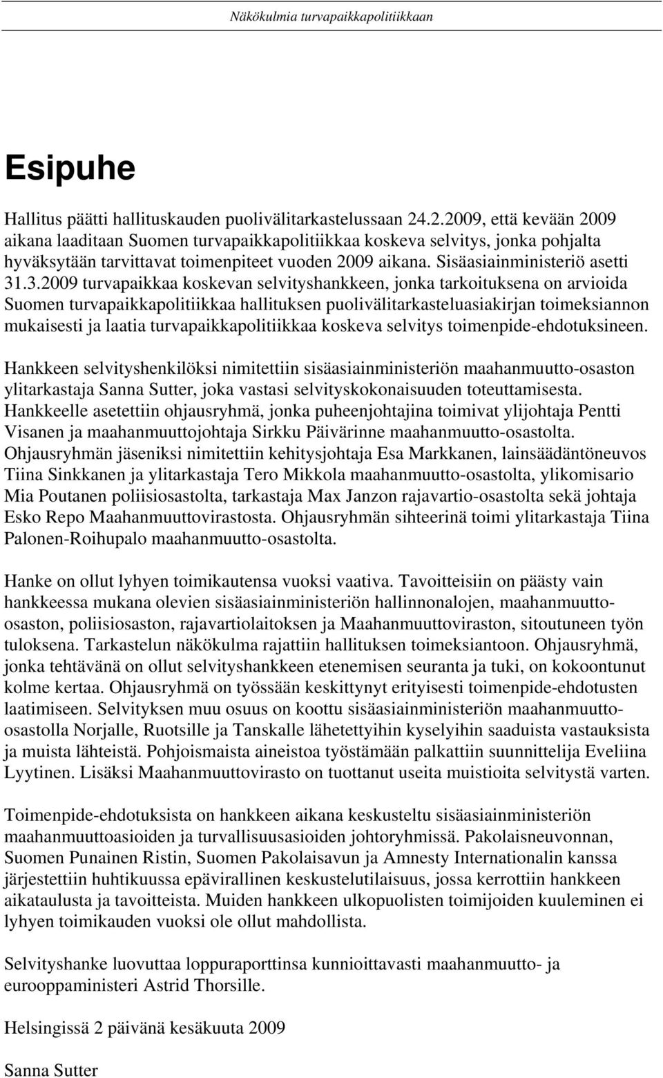 .3.2009 turvapaikkaa koskevan selvityshankkeen, jonka tarkoituksena on arvioida Suomen turvapaikkapolitiikkaa hallituksen puolivälitarkasteluasiakirjan toimeksiannon mukaisesti ja laatia