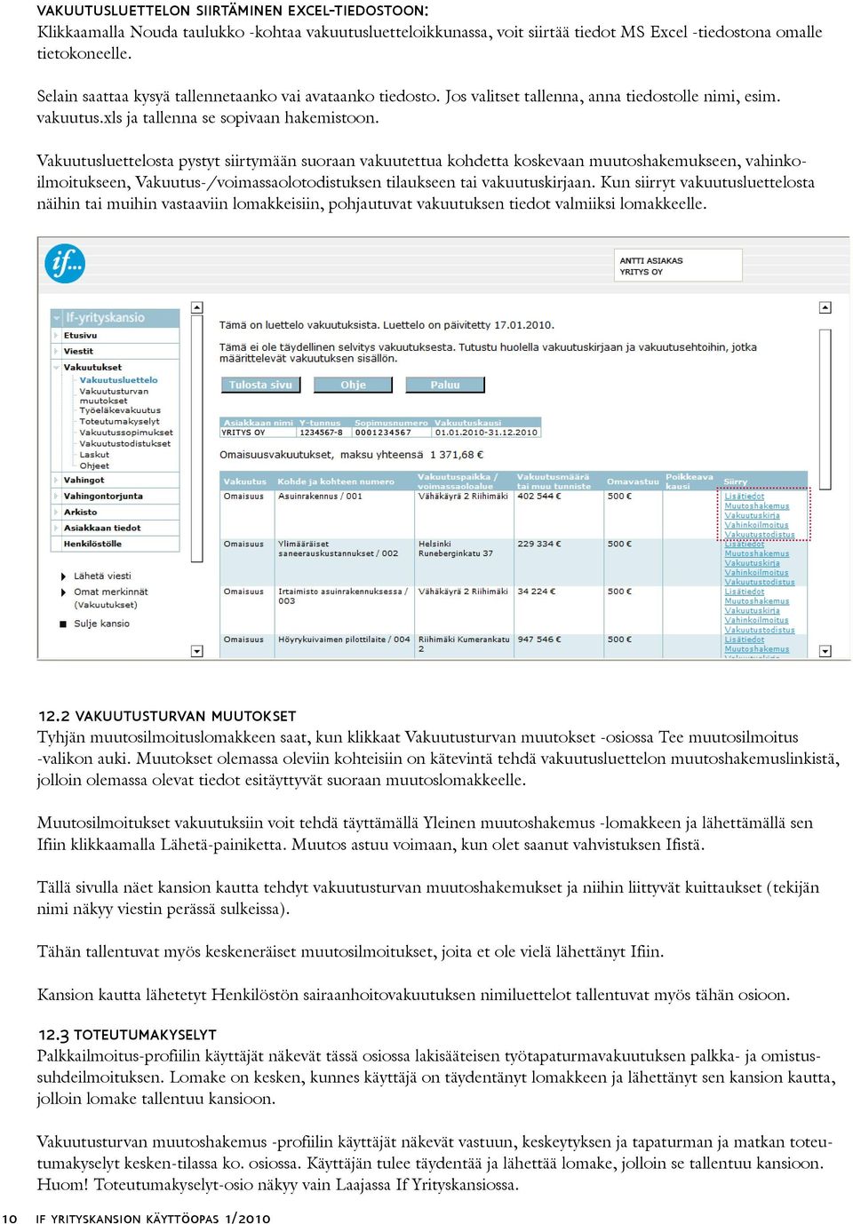 Vakuutusluettelosta pystyt siirtymään suoraan vakuutettua kohdetta koskevaan muutoshakemukseen, vahinkoilmoitukseen, Vakuutus-/voimassaolotodistuksen tilaukseen tai vakuutuskirjaan.