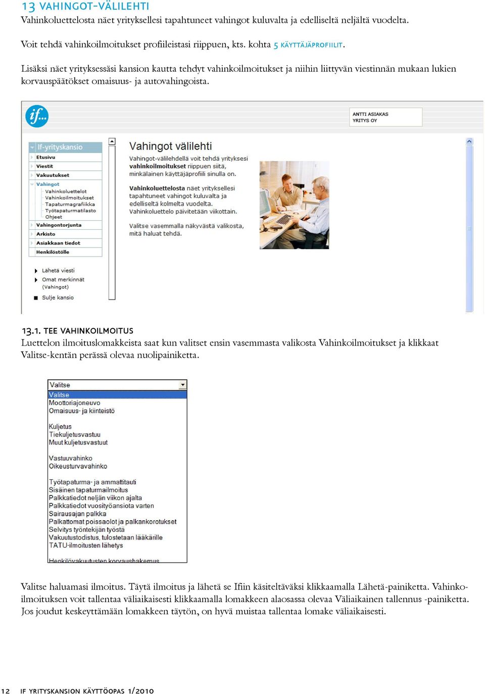 .1. tee vahinkoilmoitus Luettelon ilmoituslomakkeista saat kun valitset ensin vasemmasta valikosta Vahinkoilmoitukset ja klikkaat Valitse-kentän perässä olevaa nuolipainiketta.