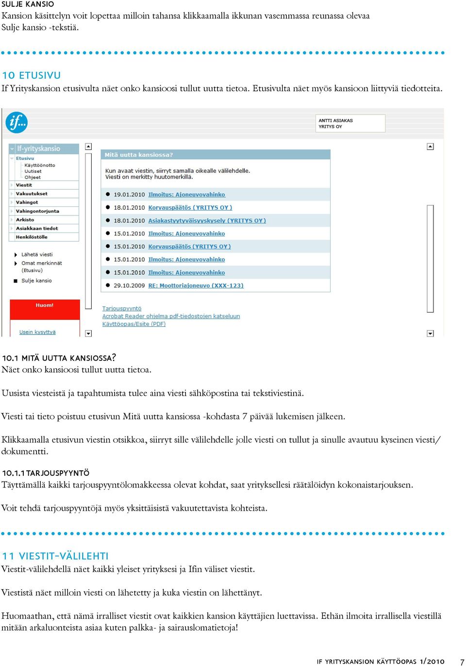 Uusista viesteistä ja tapahtumista tulee aina viesti sähköpostina tai tekstiviestinä. Viesti tai tieto poistuu etusivun Mitä uutta kansiossa -kohdasta 7 päivää lukemisen jälkeen.