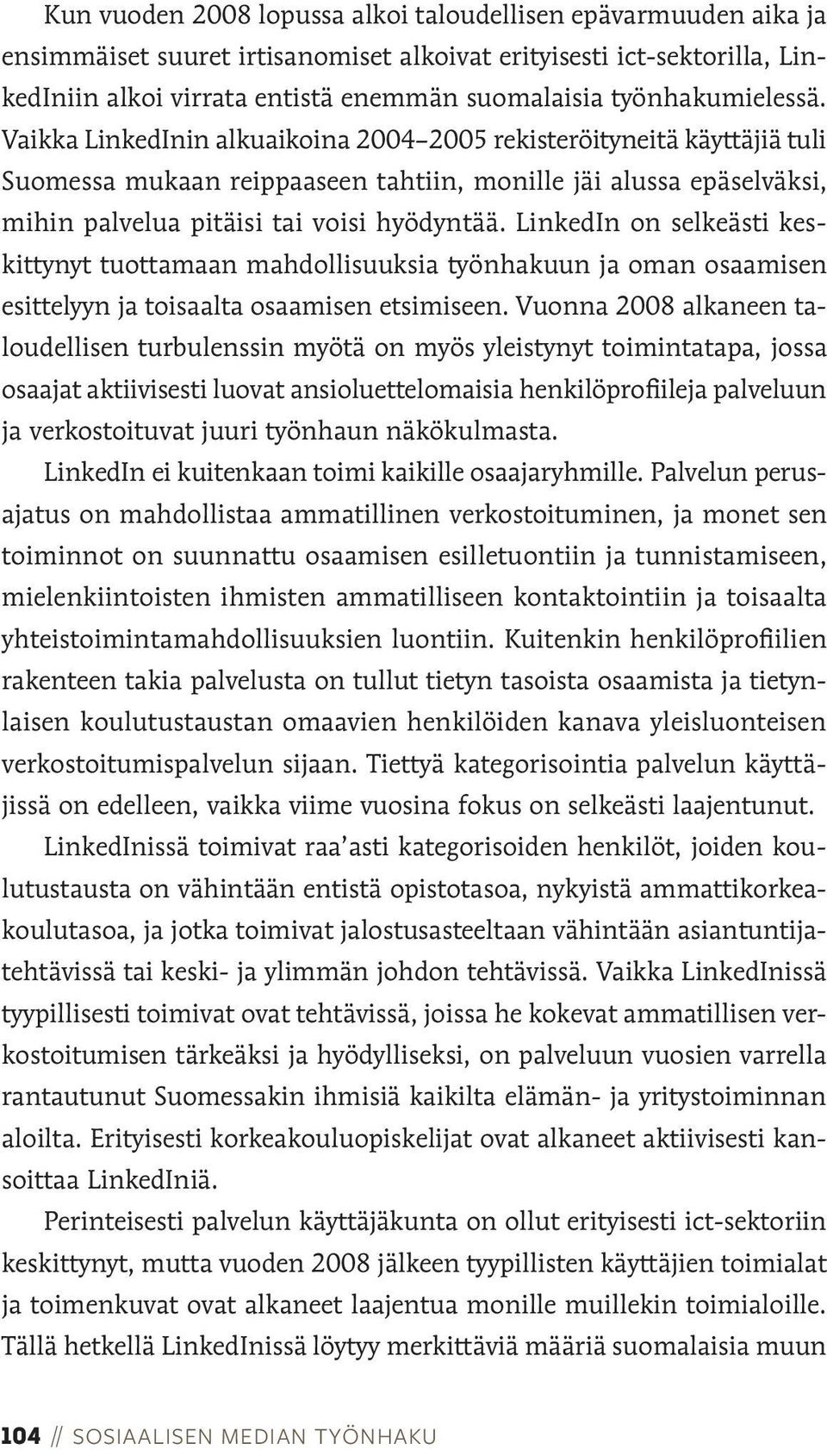 Vaikka LinkedInin alkuaikoina 2004 2005 rekisteröityneitä käyttäjiä tuli Suomessa mukaan reippaaseen tahtiin, monille jäi alussa epäselväksi, mihin palvelua pitäisi tai voisi hyödyntää.