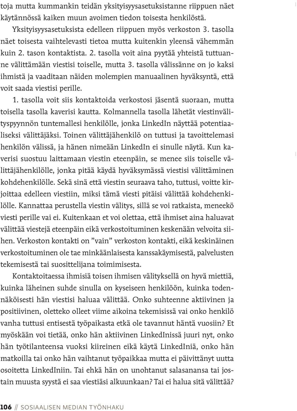 tasolla välissänne on jo kaksi ihmistä ja vaaditaan näiden molempien manuaalinen hyväksyntä, että voit saada viestisi perille. 1.