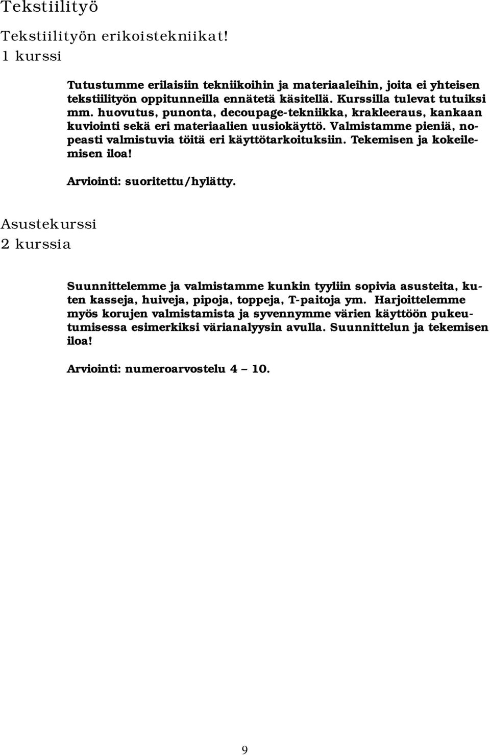 Valmistamme pieniä, nopeasti valmistuvia töitä eri käyttötarkoituksiin. Tekemisen ja kokeilemisen iloa! Arviointi: suoritettu/hylätty.