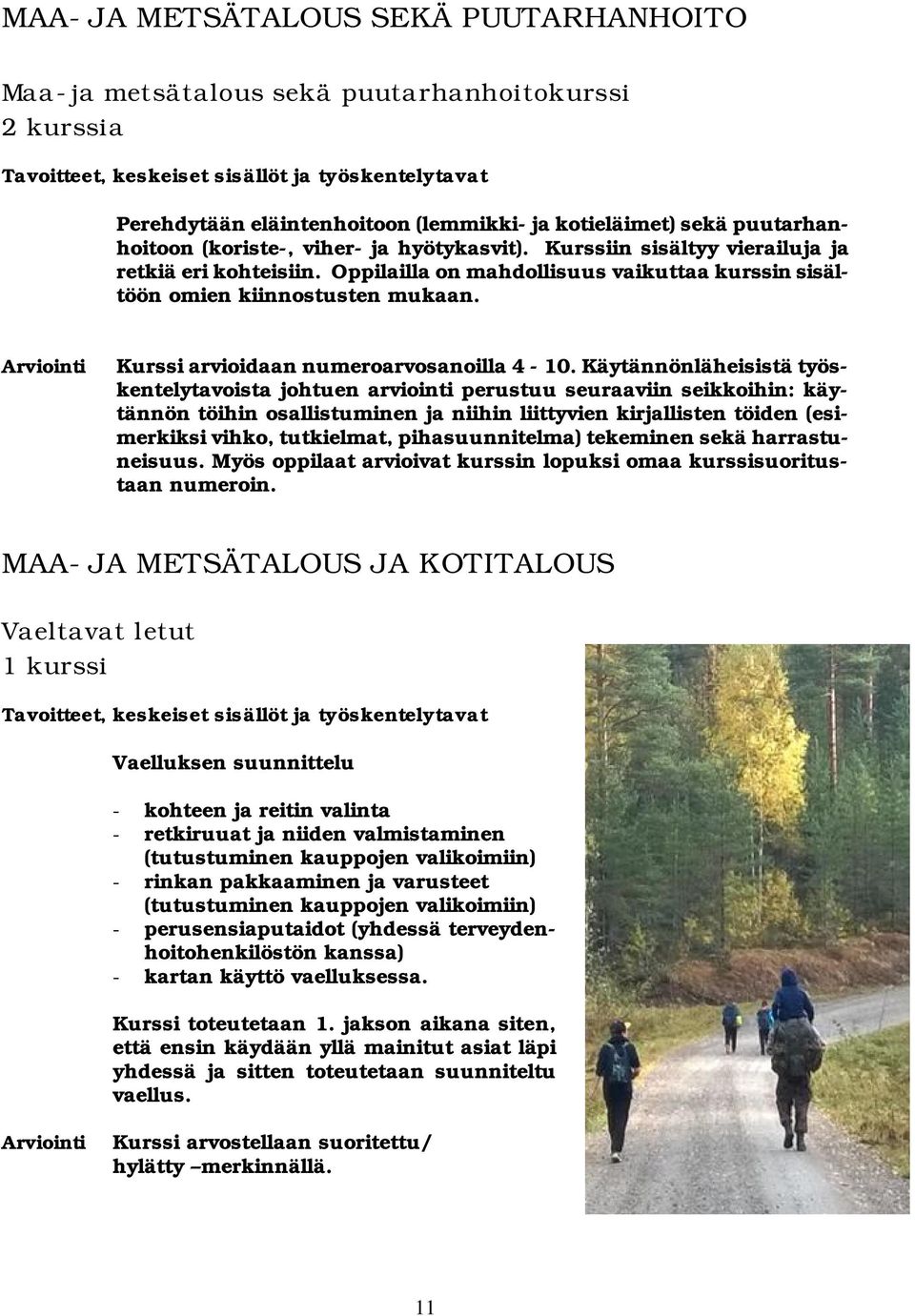 Oppilailla on mahdollisuus vaikuttaa kurssin sisältöön omien kiinnostusten mukaan. Arviointi Kurssi arvioidaan numeroarvosanoilla 4-10.