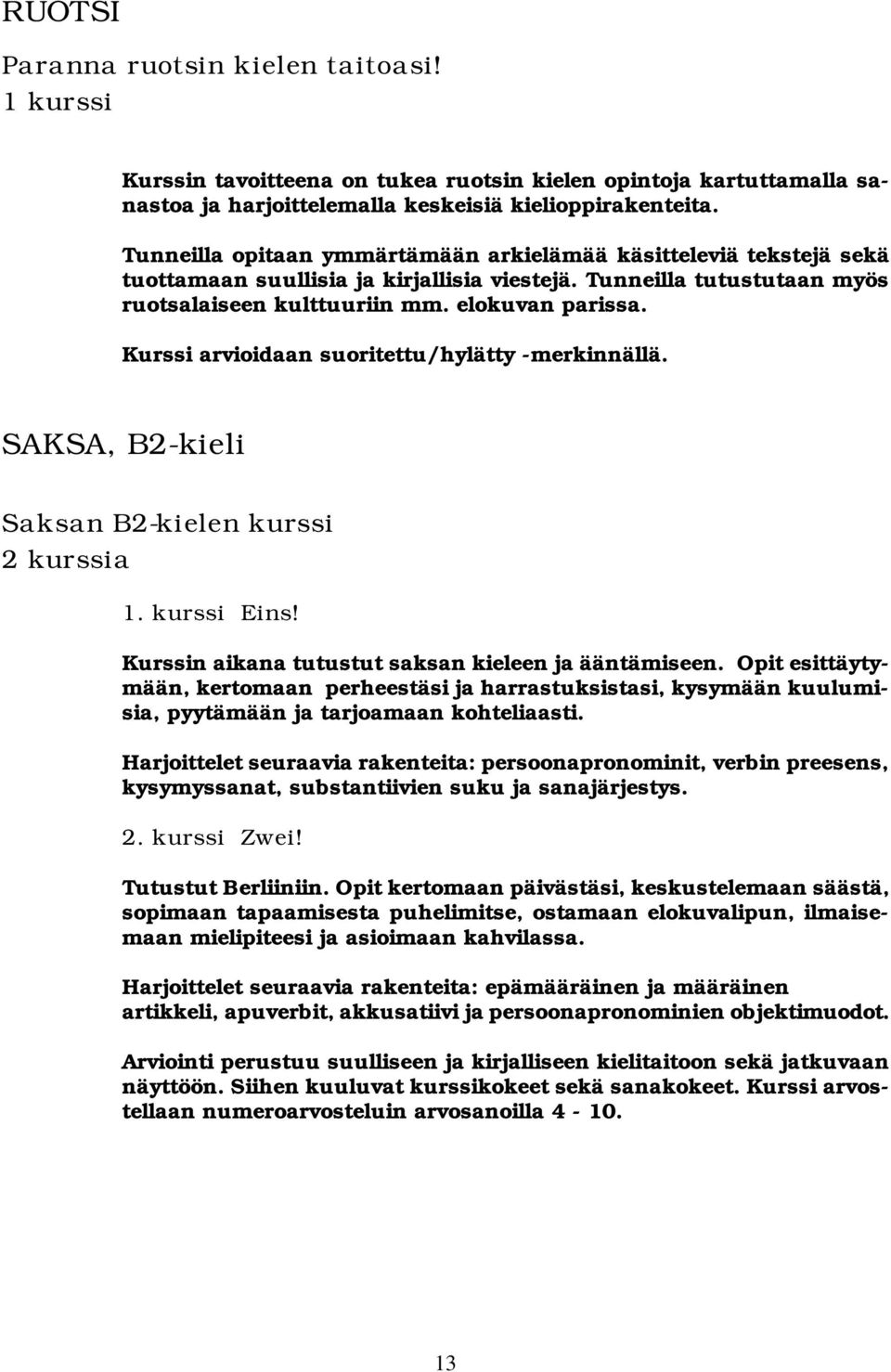 Kurssi arvioidaan suoritettu/hylätty -merkinnällä. SAKSA, B2-kieli Saksan B2-kielen kurssi 2 kurssia 1. kurssi Eins! Kurssin aikana tutustut saksan kieleen ja ääntämiseen.