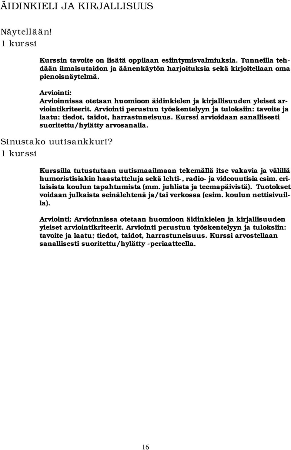 Arviointi perustuu työskentelyyn ja tuloksiin: tavoite ja laatu; tiedot, taidot, harrastuneisuus. Kurssi arvioidaan sanallisesti suoritettu/hylätty arvosanalla. Sinustako uutisankkuri?