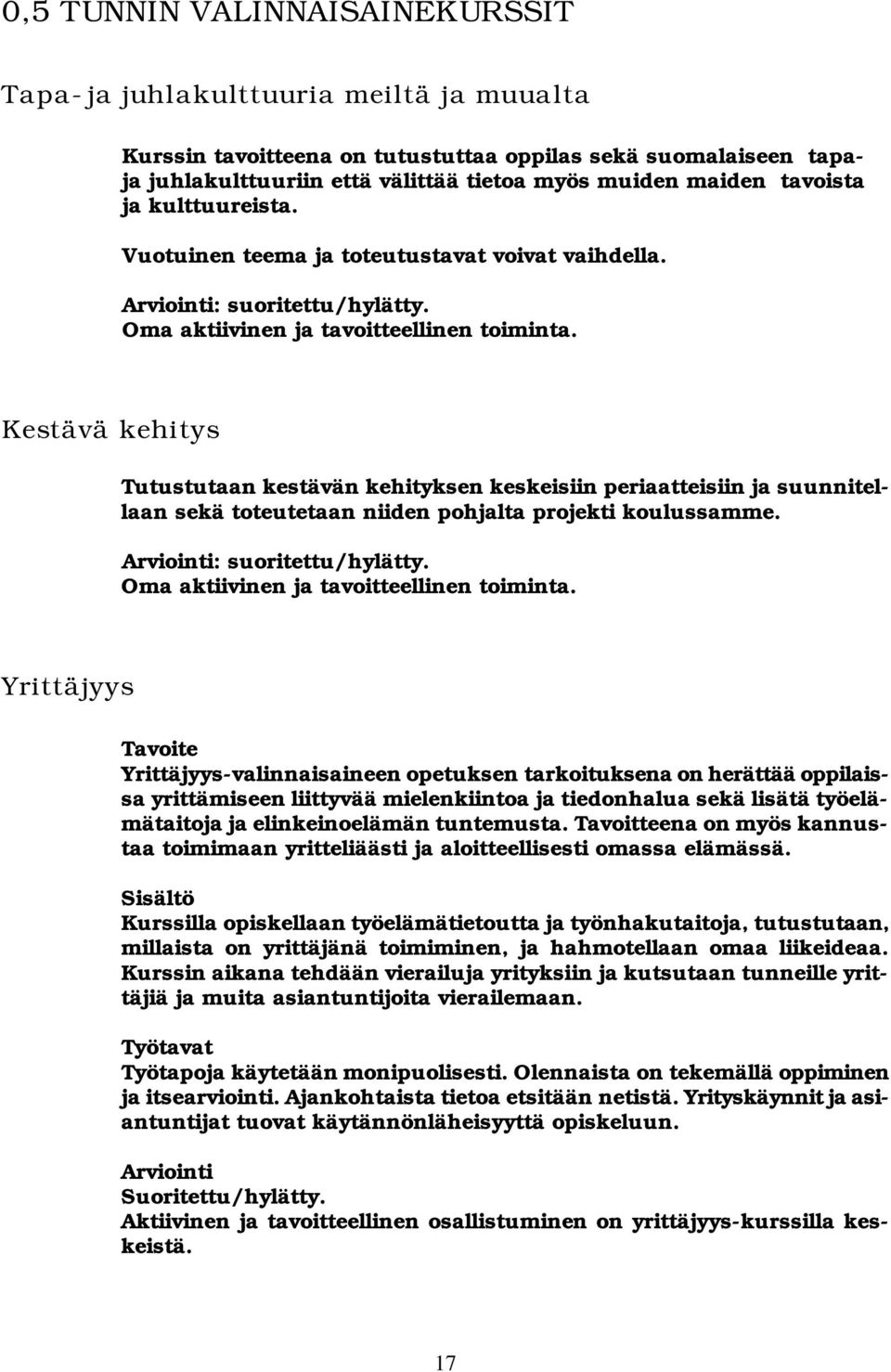 Kestävä kehitys Tutustutaan kestävän kehityksen keskeisiin periaatteisiin ja suunnitellaan sekä toteutetaan niiden pohjalta projekti koulussamme. Arviointi: suoritettu/hylätty.