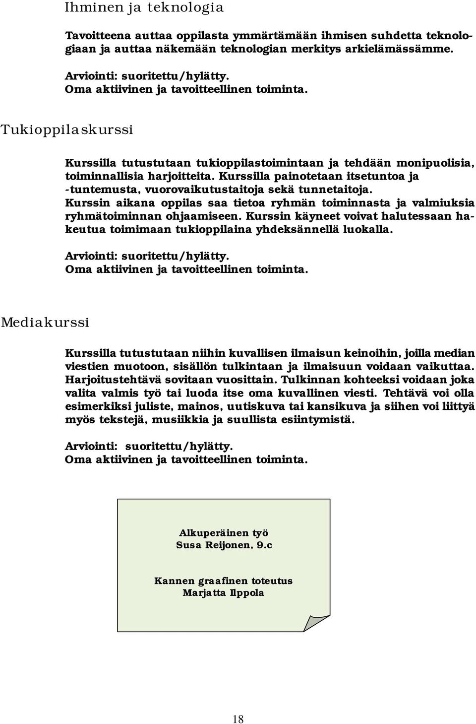 Kurssilla painotetaan itsetuntoa ja -tuntemusta, vuorovaikutustaitoja sekä tunnetaitoja. Kurssin aikana oppilas saa tietoa ryhmän toiminnasta ja valmiuksia ryhmätoiminnan ohjaamiseen.