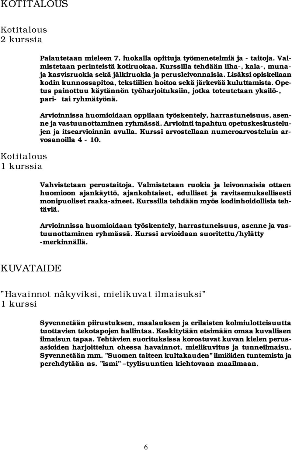 Opetus painottuu käytännön työharjoituksiin, jotka toteutetaan yksilö-, pari- tai ryhmätyönä. Arvioinnissa huomioidaan oppilaan työskentely, harrastuneisuus, asenne ja vastuunottaminen ryhmässä.