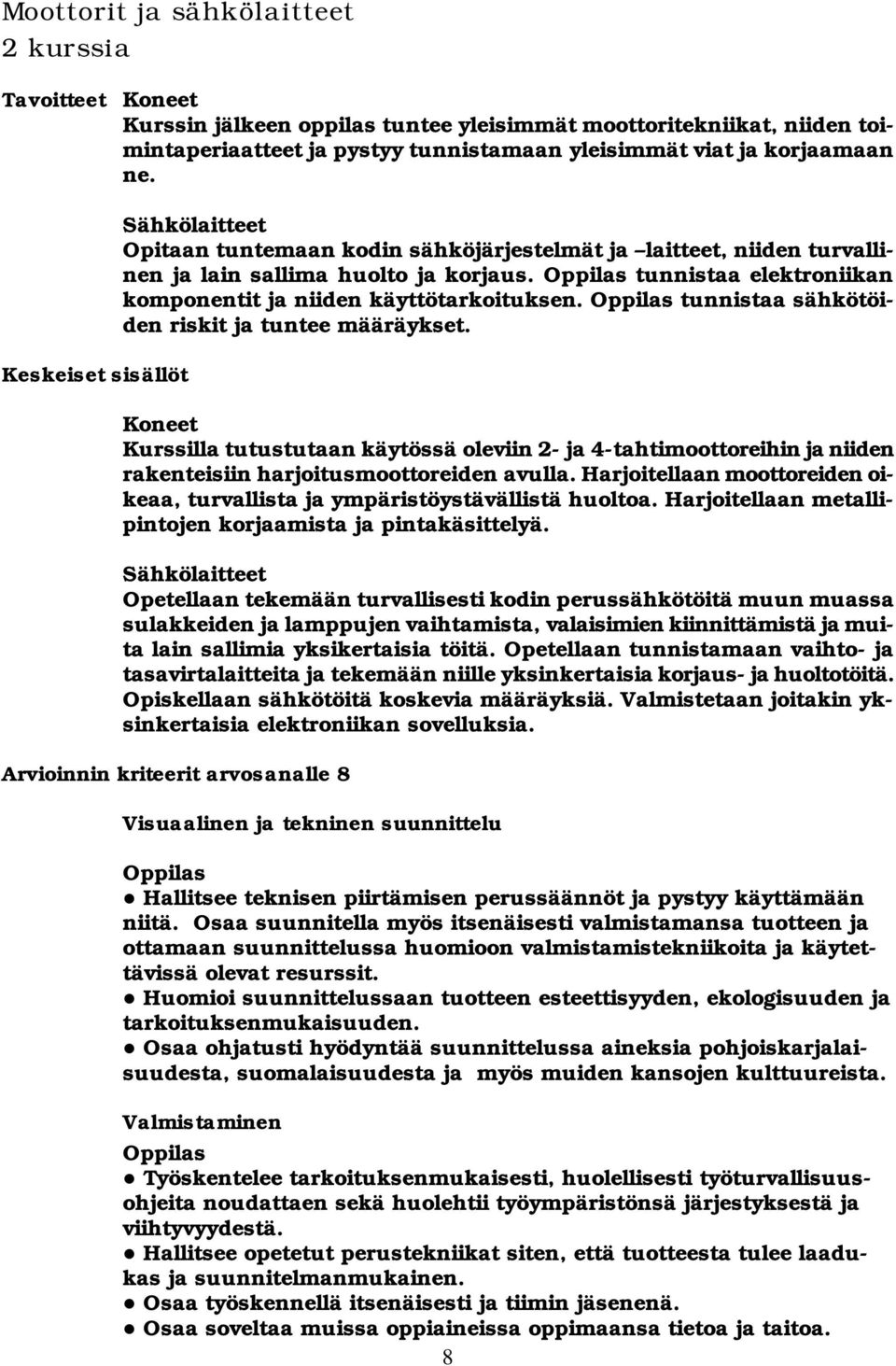 Oppilas tunnistaa elektroniikan komponentit ja niiden käyttötarkoituksen. Oppilas tunnistaa sähkötöiden riskit ja tuntee määräykset.