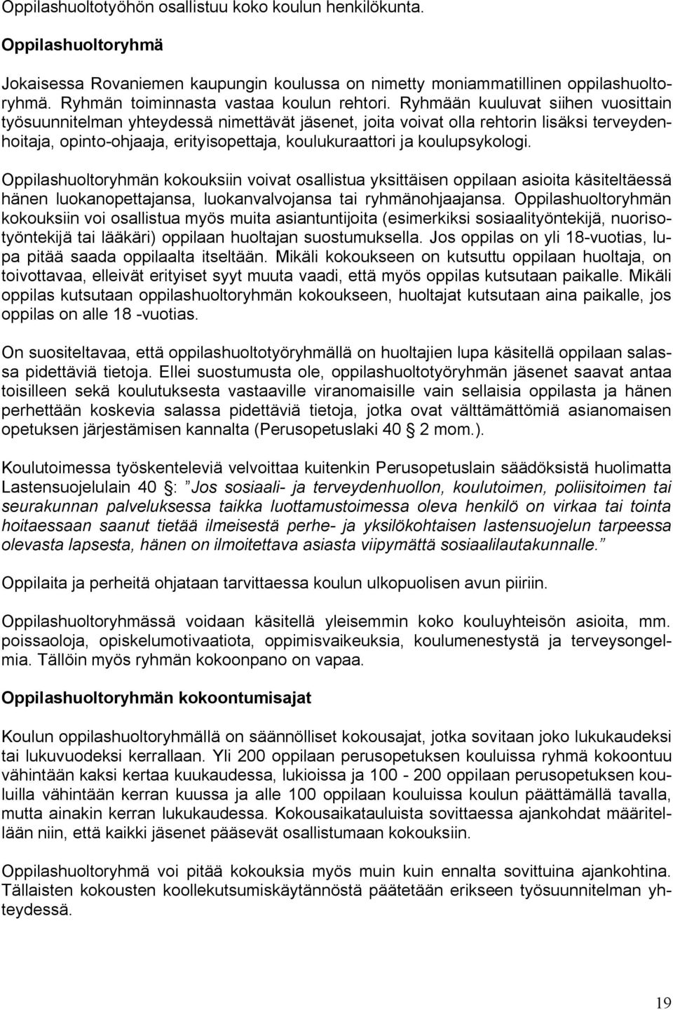 Ryhmään kuuluvat siihen vuosittain työsuunnitelman yhteydessä nimettävät jäsenet, joita voivat olla rehtorin lisäksi terveydenhoitaja, opinto ohjaaja, erityisopettaja, koulukuraattori ja