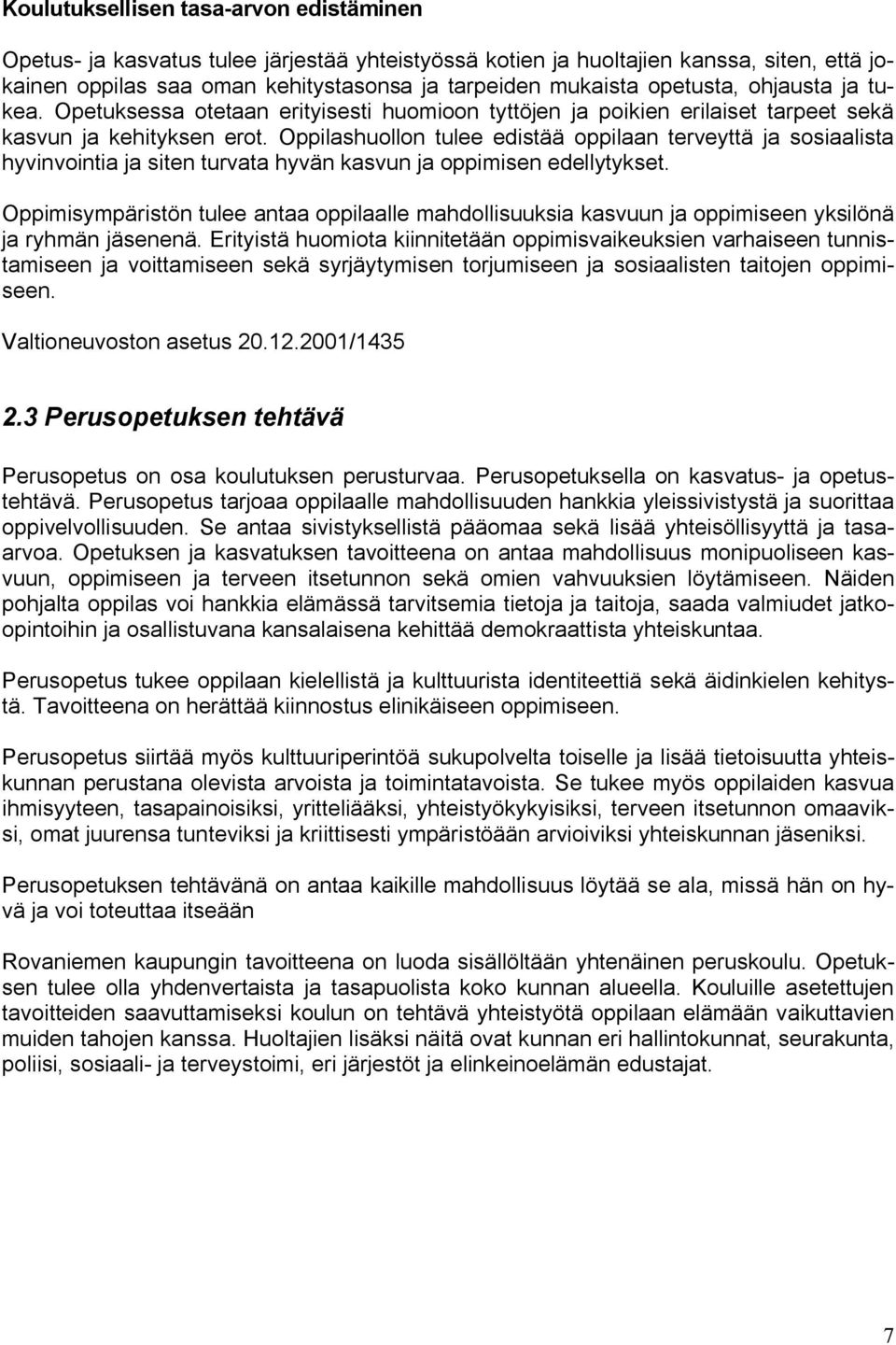 Oppilashuollon tulee edistää oppilaan terveyttä ja sosiaalista hyvinvointia ja siten turvata hyvän kasvun ja oppimisen edellytykset.