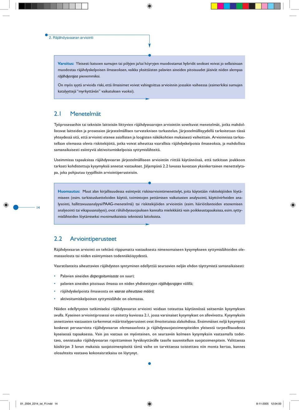 On myös syytä arvioida riski, että ilmaisimet voivat vahingoittua arvioinnin jossakin vaiheessa (esimerkiksi sumujen katalyyttejä myrkyttävän vaikutuksen vuoksi). 2.