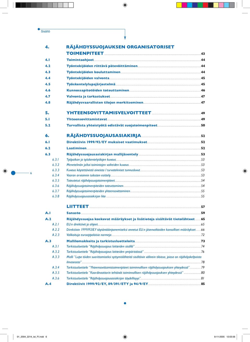 ................................................................................................45 4.5 Työskentelylupajärjestelmä..........................................................................................45 4.6 Kunnossapitotöiden toteuttaminen.