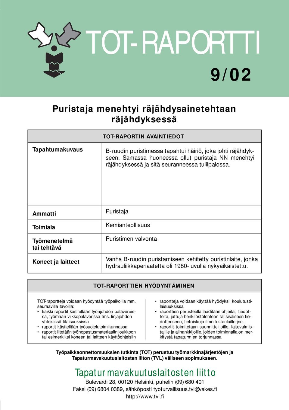 Ammatti Toimiala Työmenetelmä tai tehtävä Koneet ja laitteet Puristaja Kemianteollisuus Puristimen valvonta Vanha B-ruudin puristamiseen kehitetty puristinlaite, jonka hydrauliikkaperiaatetta oli