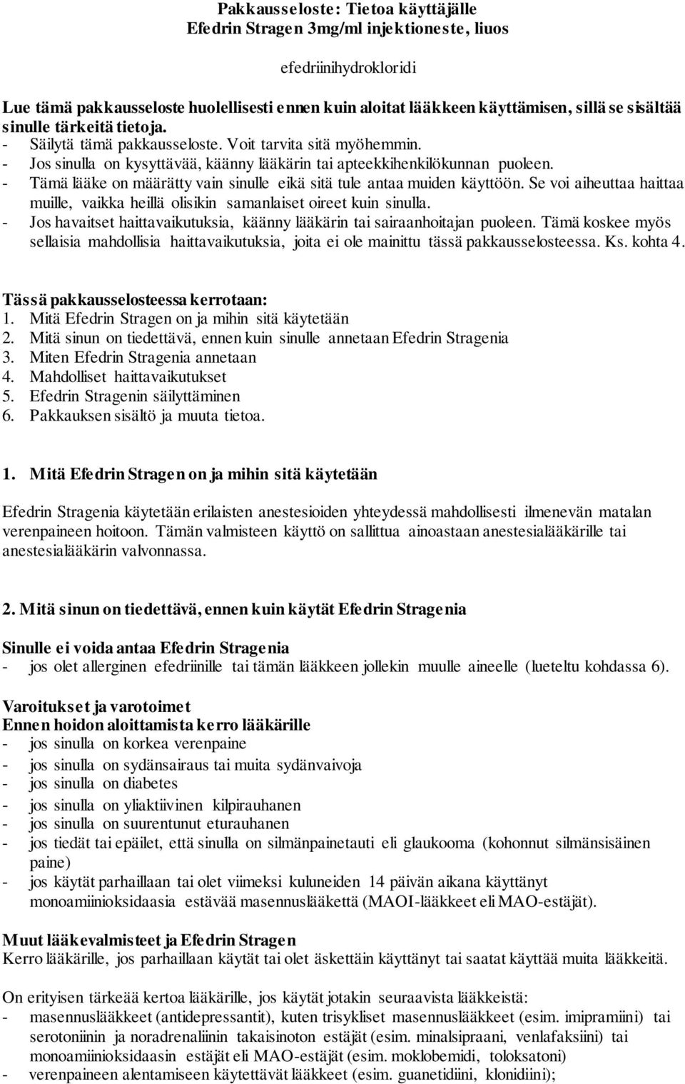 - Tämä lääke on määrätty vain sinulle eikä sitä tule antaa muiden käyttöön. Se voi aiheuttaa haittaa muille, vaikka heillä olisikin samanlaiset oireet kuin sinulla.