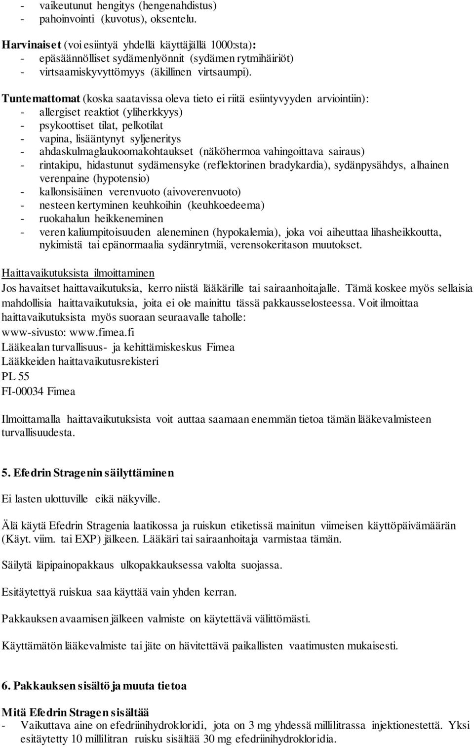 Tuntemattomat (koska saatavissa oleva tieto ei riitä esiintyvyyden arviointiin): - allergiset reaktiot (yliherkkyys) - psykoottiset tilat, pelkotilat - vapina, lisääntynyt syljeneritys -