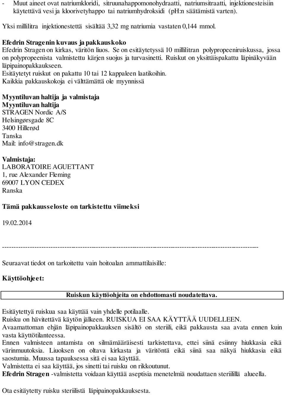 Se on esitäytetyssä 10 millilitran polypropeeniruiskussa, jossa on polypropeenista valmistettu kärjen suojus ja turvasinetti. Ruiskut on yksittäispakattu läpinäkyvään läpipainopakkaukseen.