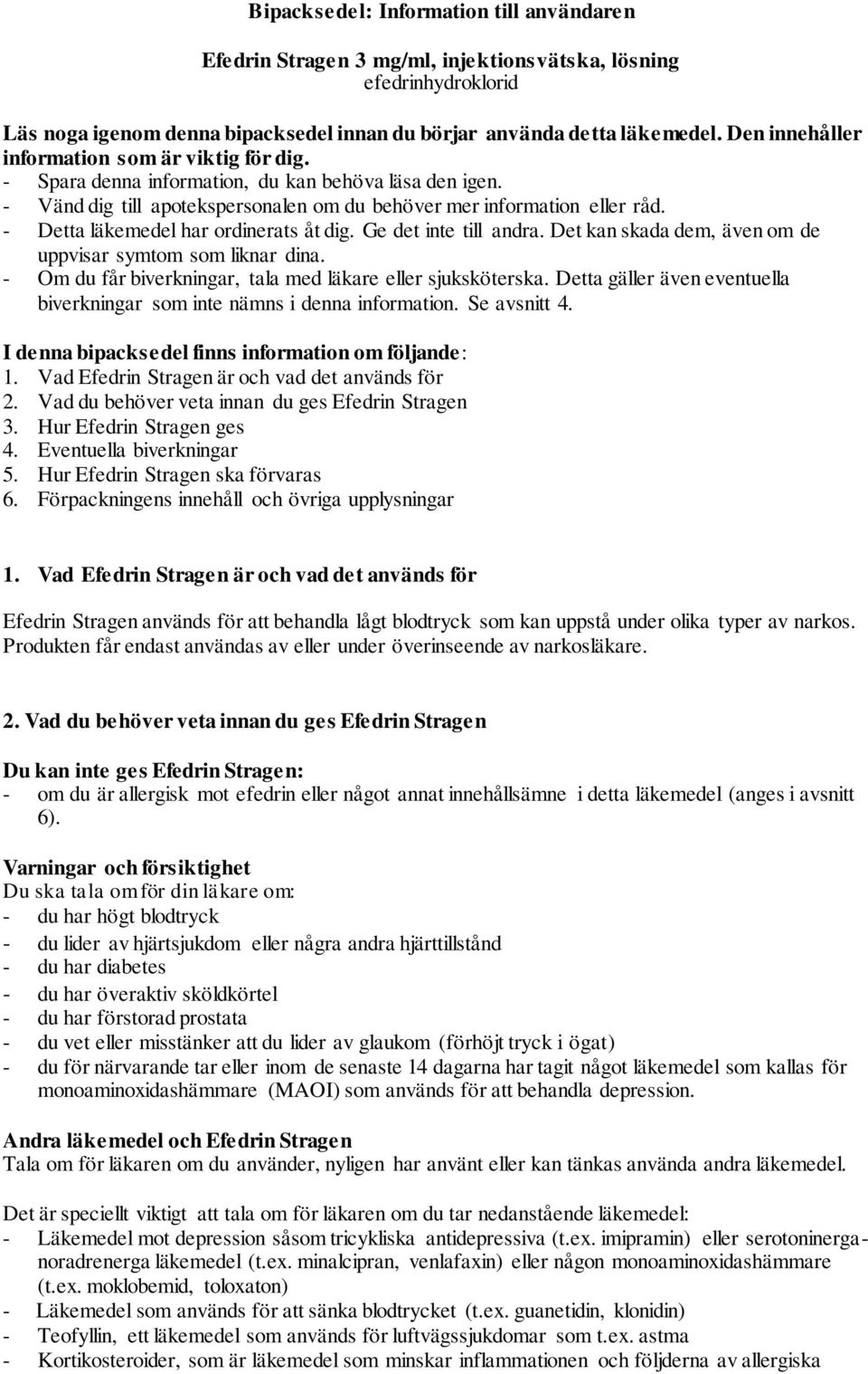 - Detta läkemedel har ordinerats åt dig. Ge det inte till andra. Det kan skada dem, även om de uppvisar symtom som liknar dina. - Om du får biverkningar, tala med läkare eller sjuksköterska.