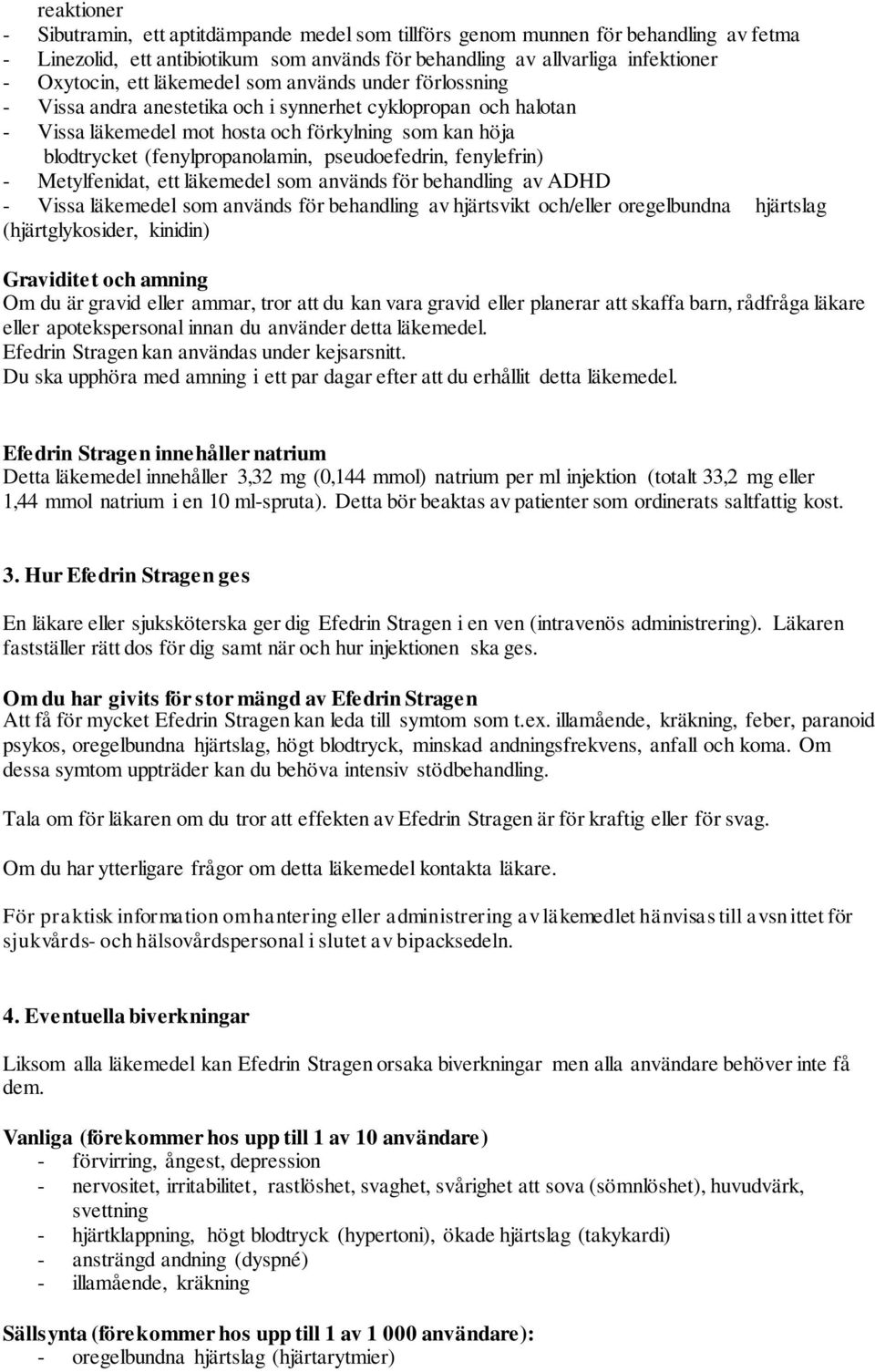 pseudoefedrin, fenylefrin) - Metylfenidat, ett läkemedel som används för behandling av ADHD - Vissa läkemedel som används för behandling av hjärtsvikt och/eller oregelbundna hjärtslag