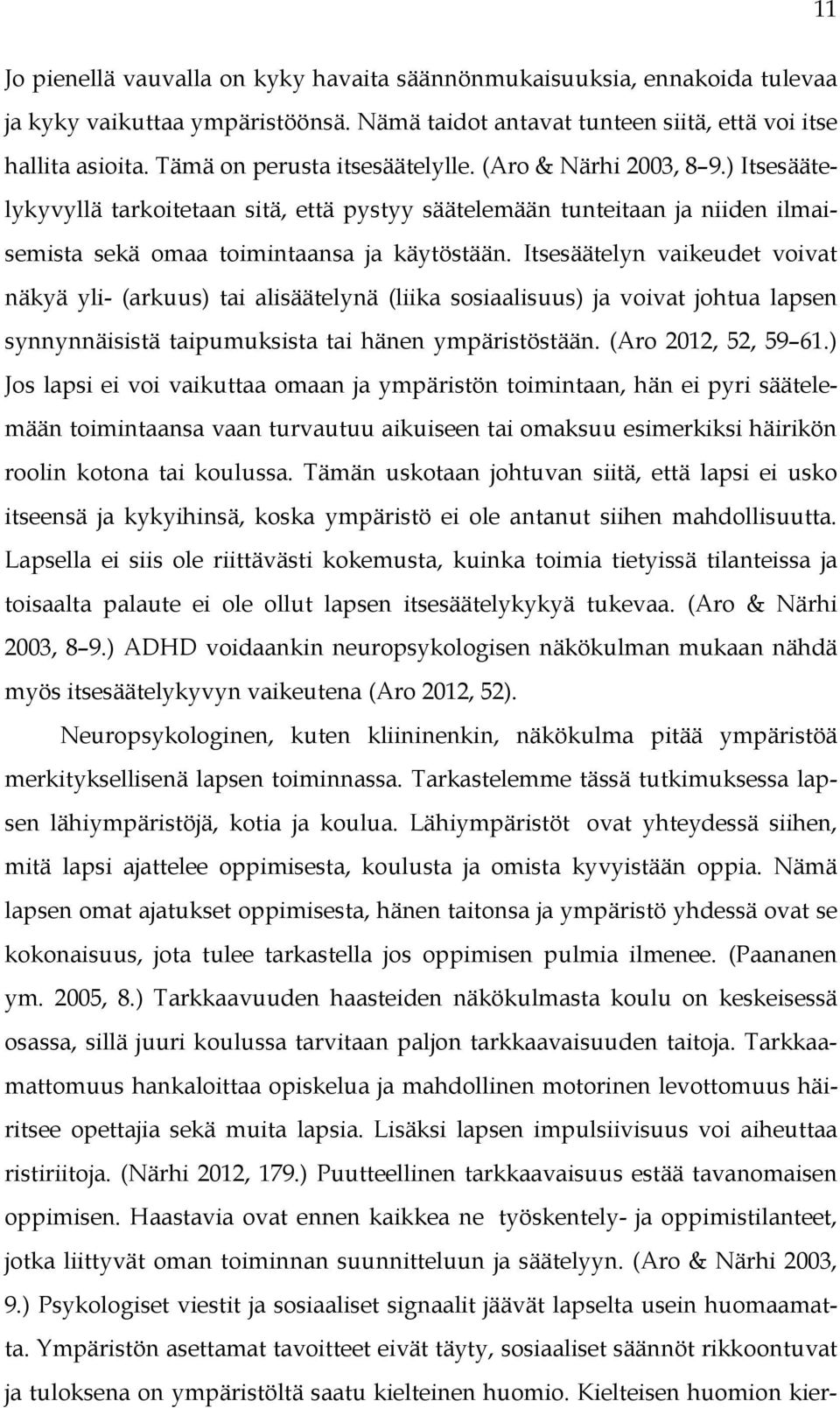 Itsesäätelyn vaikeudet voivat näkyä yli- (arkuus) tai alisäätelynä (liika sosiaalisuus) ja voivat johtua lapsen synnynnäisistä taipumuksista tai hänen ympäristöstään. (Aro 2012, 52, 59 61.