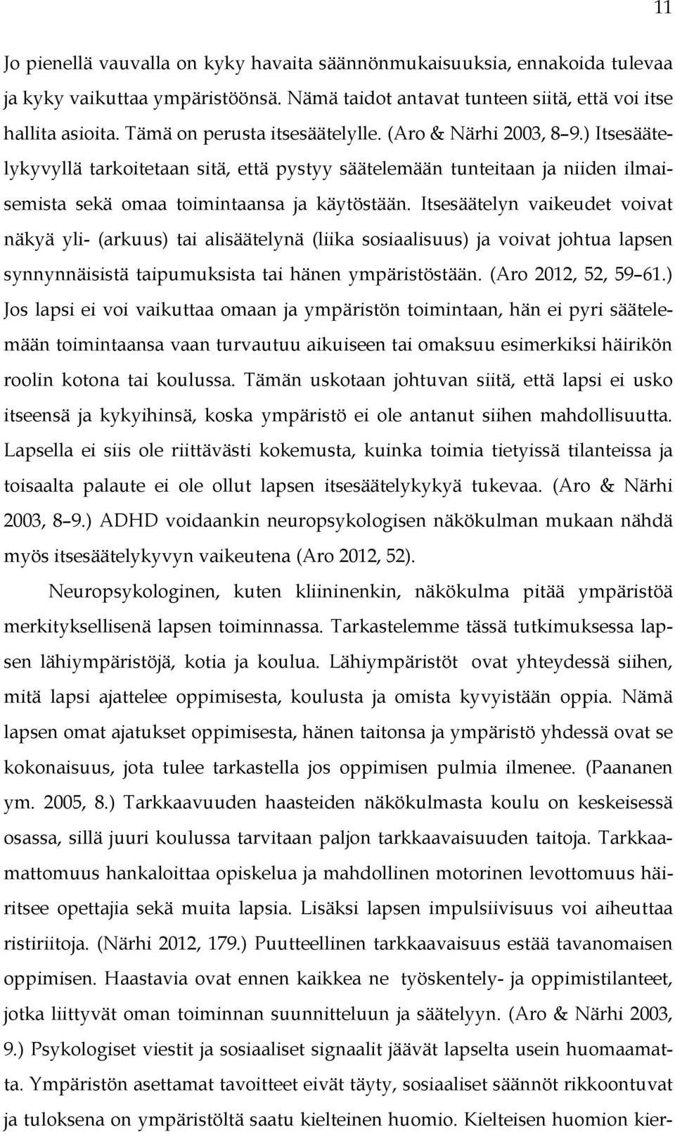 Itsesäätelyn vaikeudet voivat näkyä yli- (arkuus) tai alisäätelynä (liika sosiaalisuus) ja voivat johtua lapsen synnynnäisistä taipumuksista tai hänen ympäristöstään. (Aro 2012, 52, 59 61.