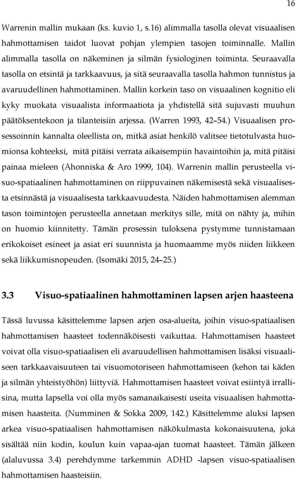 Mallin korkein taso on visuaalinen kognitio eli kyky muokata visuaalista informaatiota ja yhdistellä sitä sujuvasti muuhun päätöksentekoon ja tilanteisiin arjessa. (Warren 1993, 42 54.