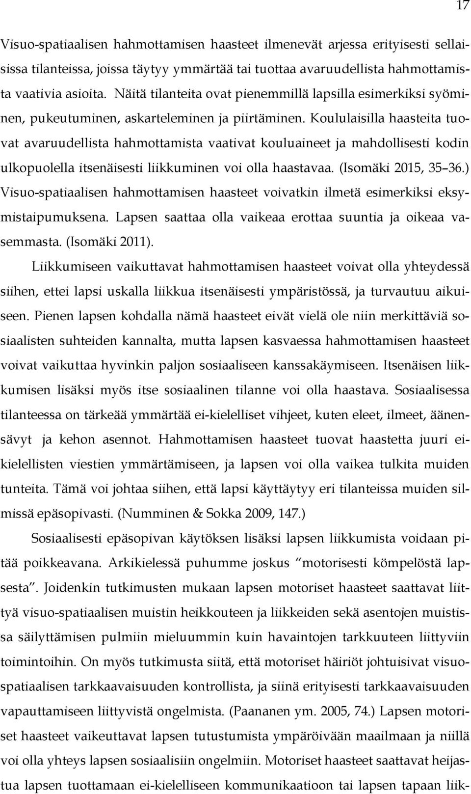 Koululaisilla haasteita tuovat avaruudellista hahmottamista vaativat kouluaineet ja mahdollisesti kodin ulkopuolella itsenäisesti liikkuminen voi olla haastavaa. (Isomäki 2015, 35 36.