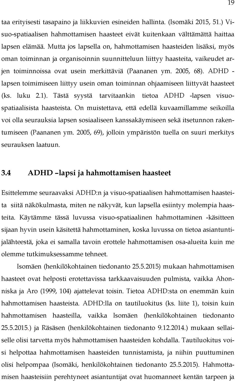 2005, 68). ADHD - lapsen toimimiseen liittyy usein oman toiminnan ohjaamiseen liittyvät haasteet (ks. luku 2.1). Tästä syystä tarvitaankin tietoa ADHD -lapsen visuospatiaalisista haasteista.