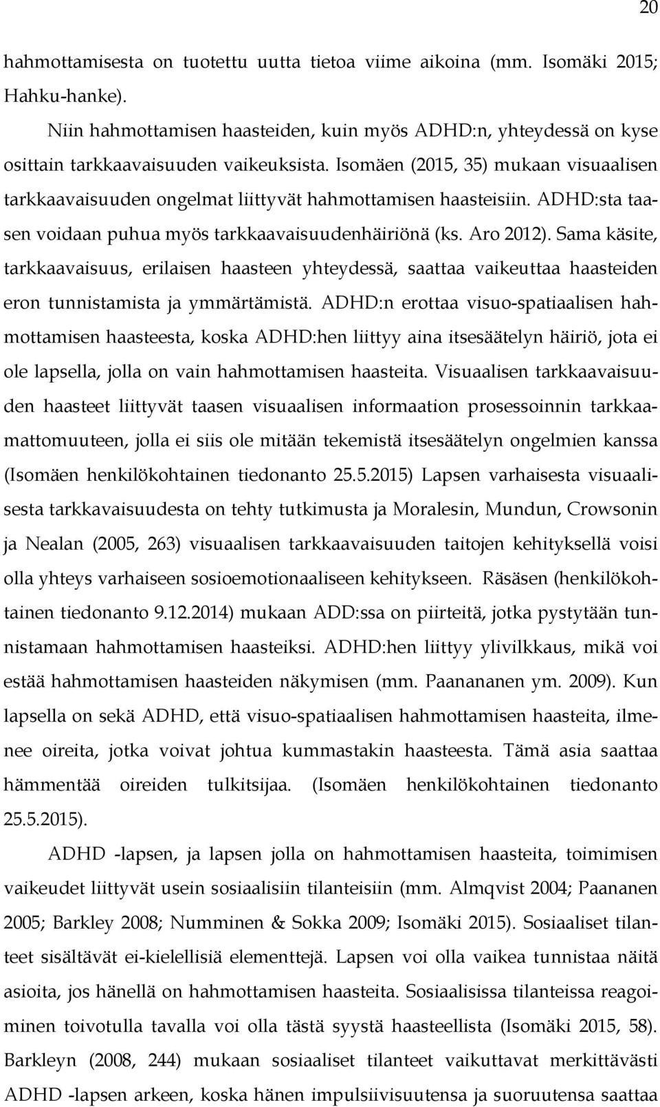 Sama käsite, tarkkaavaisuus, erilaisen haasteen yhteydessä, saattaa vaikeuttaa haasteiden eron tunnistamista ja ymmärtämistä.