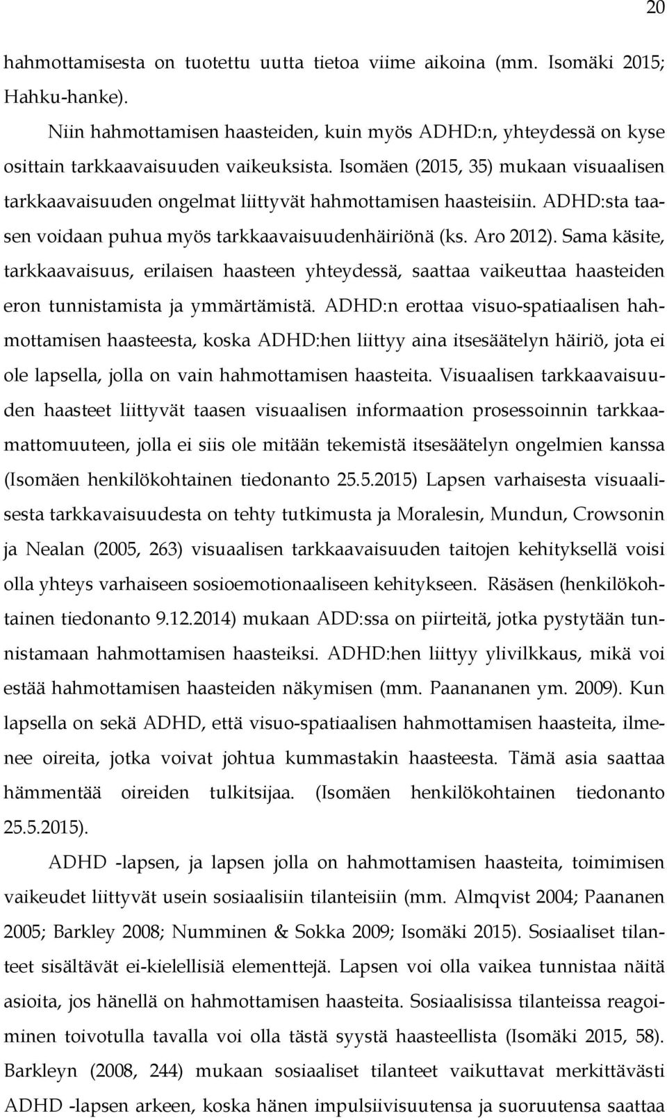 Sama käsite, tarkkaavaisuus, erilaisen haasteen yhteydessä, saattaa vaikeuttaa haasteiden eron tunnistamista ja ymmärtämistä.