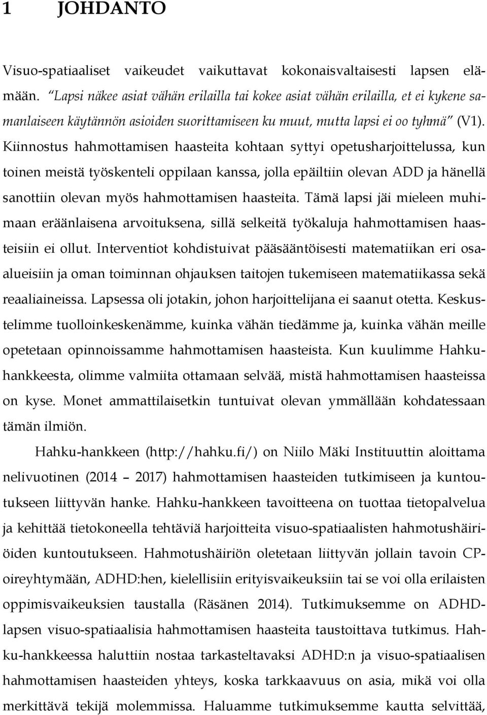 Kiinnostus hahmottamisen haasteita kohtaan syttyi opetusharjoittelussa, kun toinen meistä työskenteli oppilaan kanssa, jolla epäiltiin olevan ADD ja hänellä sanottiin olevan myös hahmottamisen