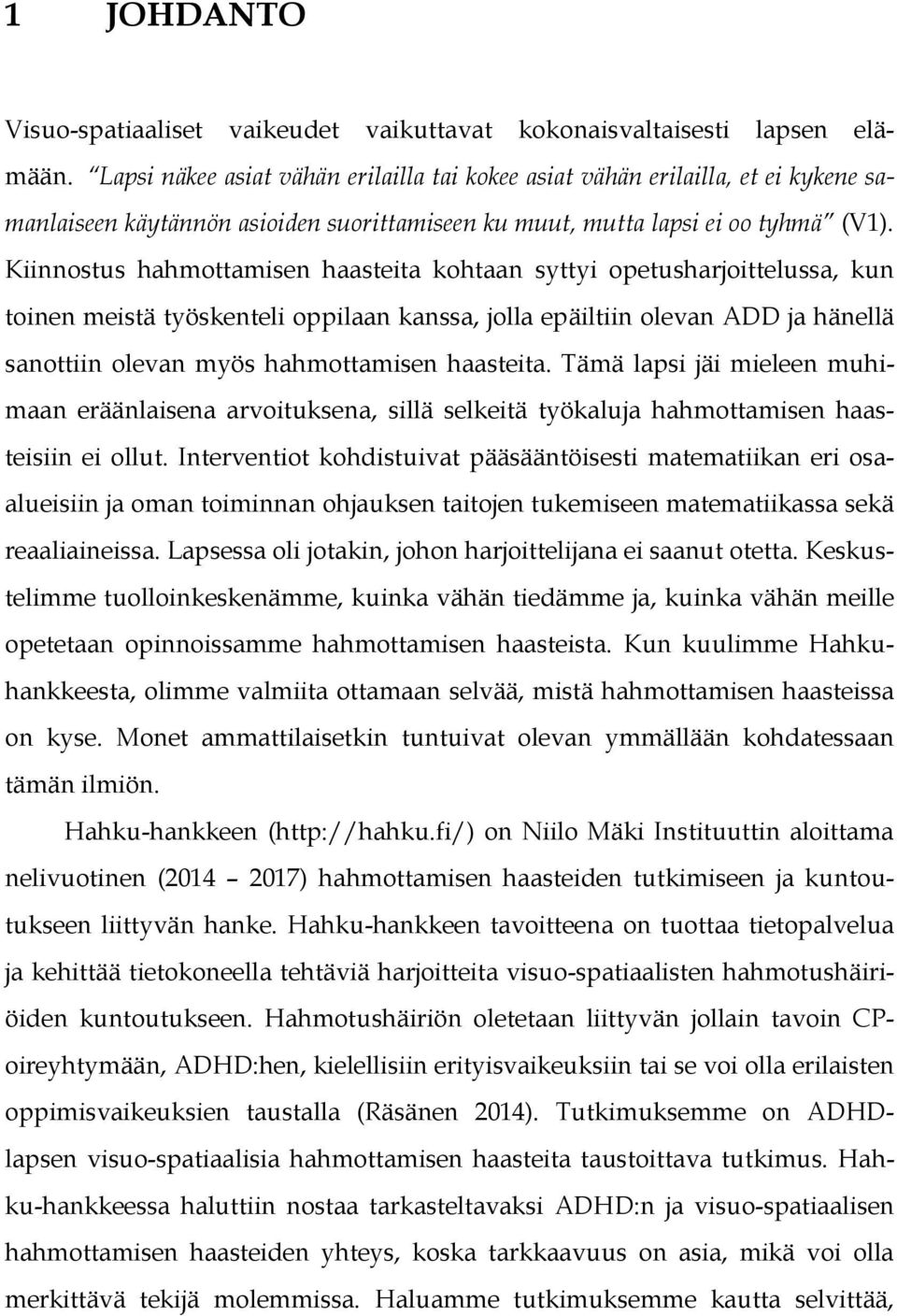 Kiinnostus hahmottamisen haasteita kohtaan syttyi opetusharjoittelussa, kun toinen meistä työskenteli oppilaan kanssa, jolla epäiltiin olevan ADD ja hänellä sanottiin olevan myös hahmottamisen