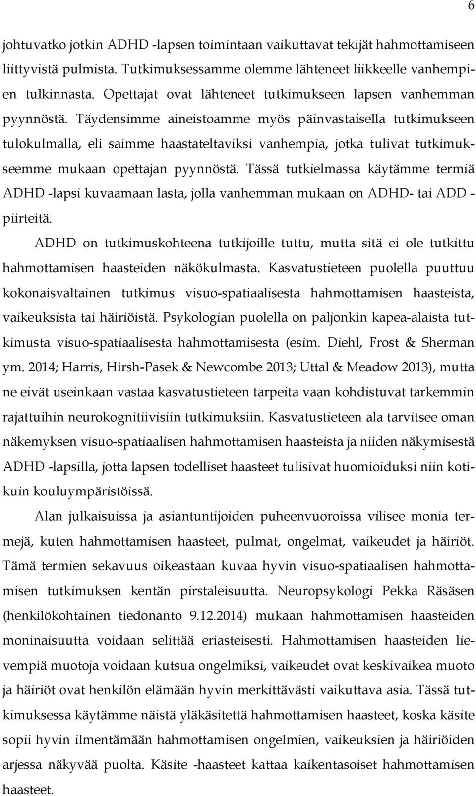 Täydensimme aineistoamme myös päinvastaisella tutkimukseen tulokulmalla, eli saimme haastateltaviksi vanhempia, jotka tulivat tutkimukseemme mukaan opettajan pyynnöstä.