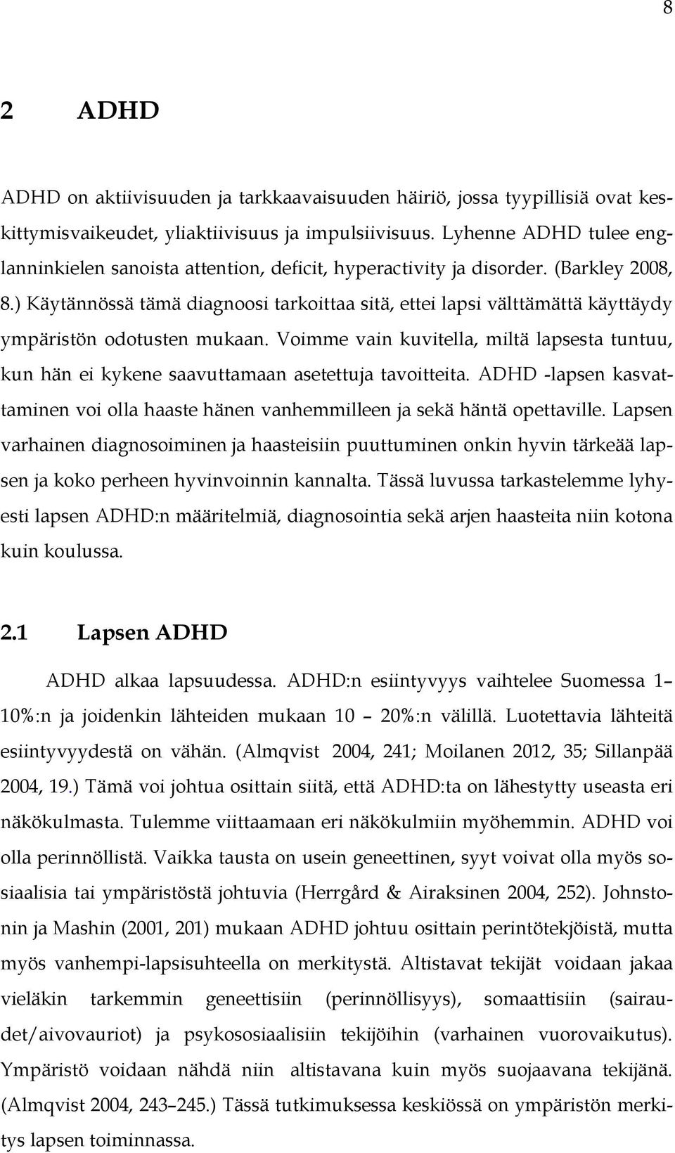 ) Käytännössä tämä diagnoosi tarkoittaa sitä, ettei lapsi välttämättä käyttäydy ympäristön odotusten mukaan.