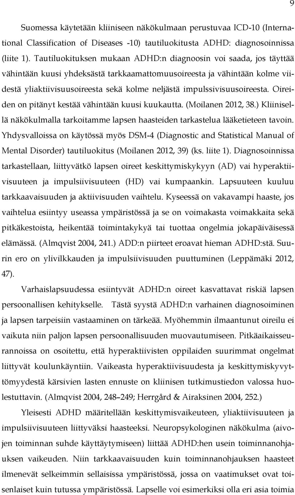 impulssivisuusoireesta. Oireiden on pitänyt kestää vähintään kuusi kuukautta. (Moilanen 2012, 38.) Kliinisellä näkökulmalla tarkoitamme lapsen haasteiden tarkastelua lääketieteen tavoin.