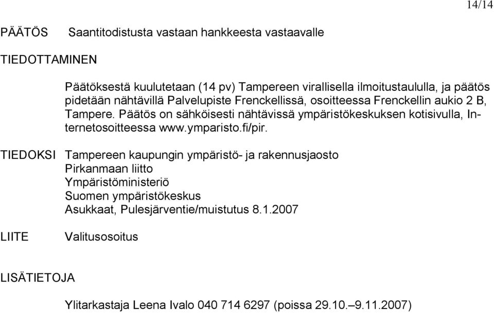 Päätös on sähköisesti nähtävissä ympäristökeskuksen kotisivulla, Internetosoitteessa www.ymparisto.fi/pir.