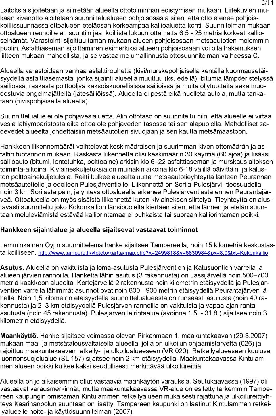 Suunnitelman mukaan ottoalueen reunoille eri suuntiin jää koillista lukuun ottamatta 6,5 25 metriä korkeat kallioseinämät.