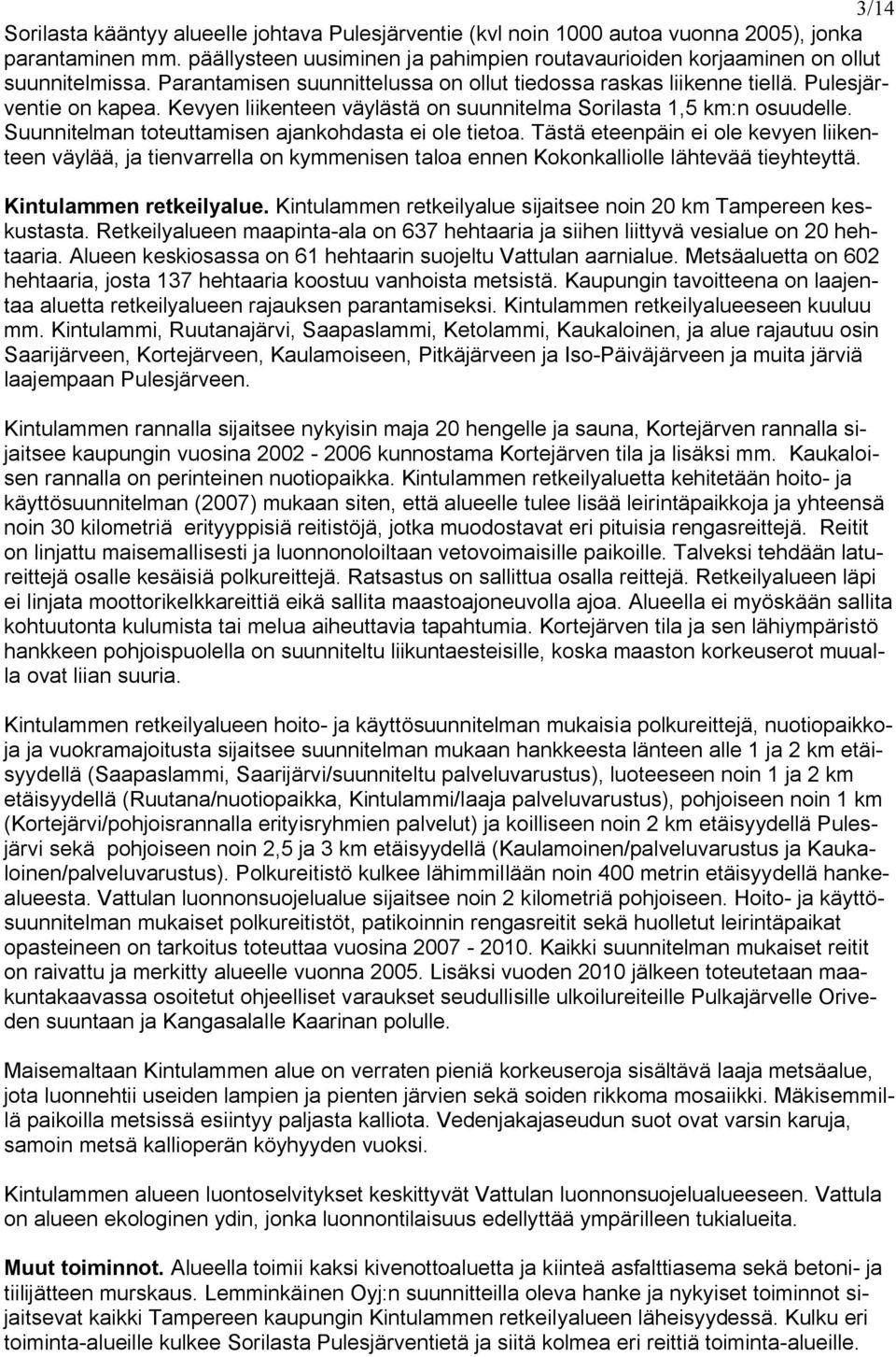 Suunnitelman toteuttamisen ajankohdasta ei ole tietoa. Tästä eteenpäin ei ole kevyen liikenteen väylää, ja tienvarrella on kymmenisen taloa ennen Kokonkalliolle lähtevää tieyhteyttä.