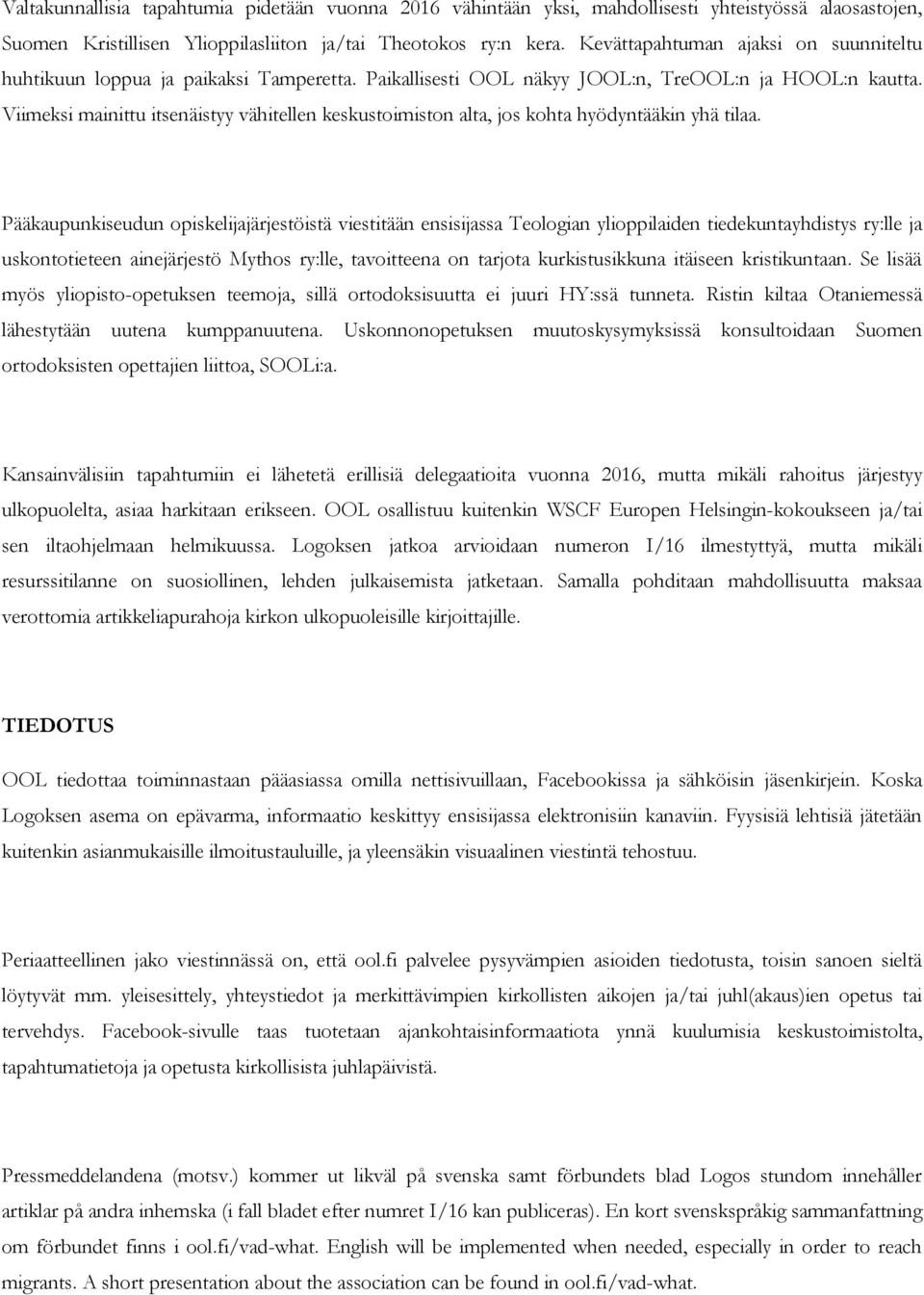 Viimeksi mainittu itsenäistyy vähitellen keskustoimiston alta, jos kohta hyödyntääkin yhä tilaa.