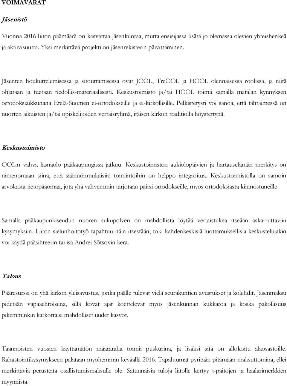 Jäsenten houkuttelemisessa ja sitouttamisessa ovat JOOL, TreOOL ja HOOL olennaisessa roolissa, ja niitä ohjataan ja tuetaan tiedollis-materiaalisesti.