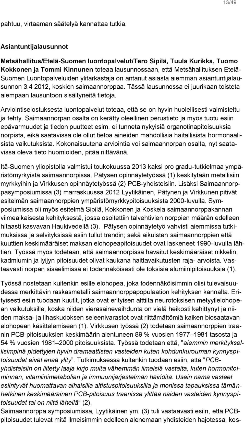 Luontopalveluiden ylitarkastaja on antanut asiasta aiemman asiantuntijalausunnon 3.4 2012, koskien saimaannorppaa. Tässä lausunnossa ei juurikaan toisteta aiempaan lausuntoon sisältyneitä tietoja.