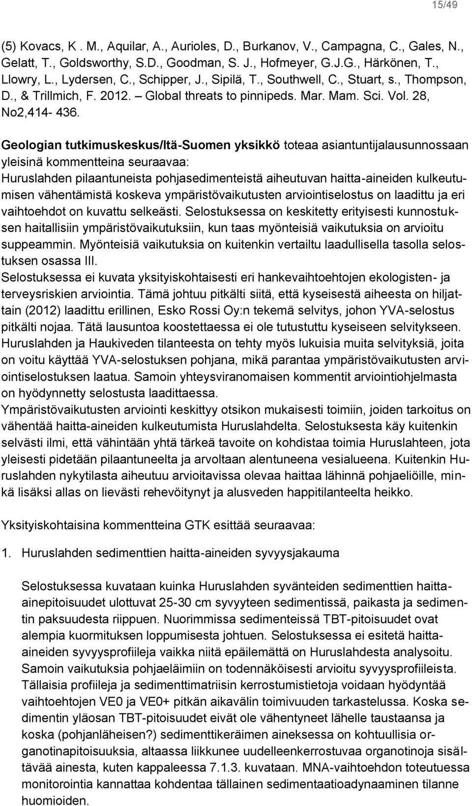 Geologian tutkimuskeskus/itä-suomen yksikkö toteaa asiantuntijalausunnossaan yleisinä kommentteina seuraavaa: Huruslahden pilaantuneista pohjasedimenteistä aiheutuvan haitta-aineiden kulkeutumisen