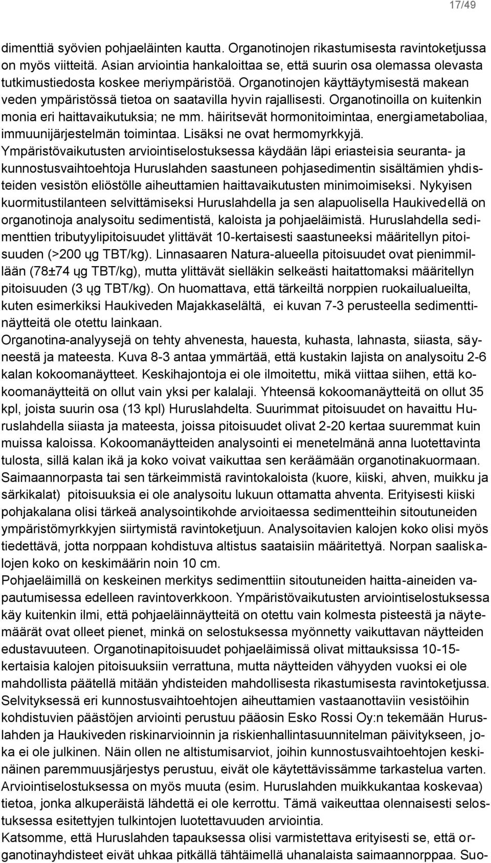 Organotinojen käyttäytymisestä makean veden ympäristössä tietoa on saatavilla hyvin rajallisesti. Organotinoilla on kuitenkin monia eri haittavaikutuksia; ne mm.