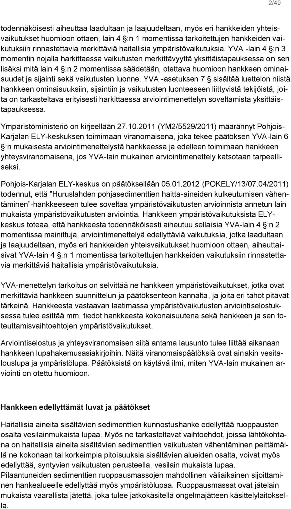 YVA -lain 4 :n 3 momentin nojalla harkittaessa vaikutusten merkittävyyttä yksittäistapauksessa on sen lisäksi mitä lain 4 :n 2 momentissa säädetään, otettava huomioon hankkeen ominaisuudet ja