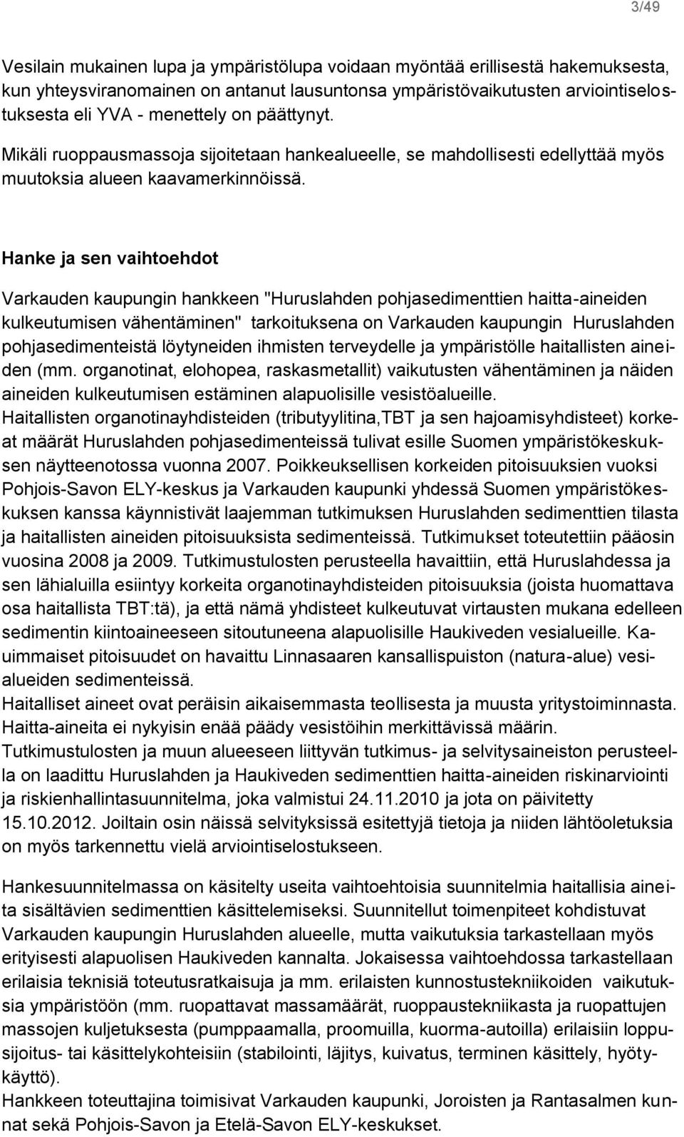 Hanke ja sen vaihtoehdot Varkauden kaupungin hankkeen "Huruslahden pohjasedimenttien haitta-aineiden kulkeutumisen vähentäminen" tarkoituksena on Varkauden kaupungin Huruslahden pohjasedimenteistä